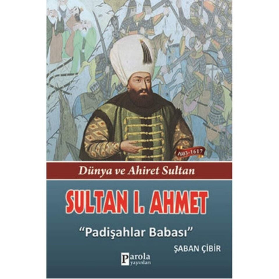 Sultan 1. Ahmet - Dünya ve Ahiret Sultan - Padişahlar Babası