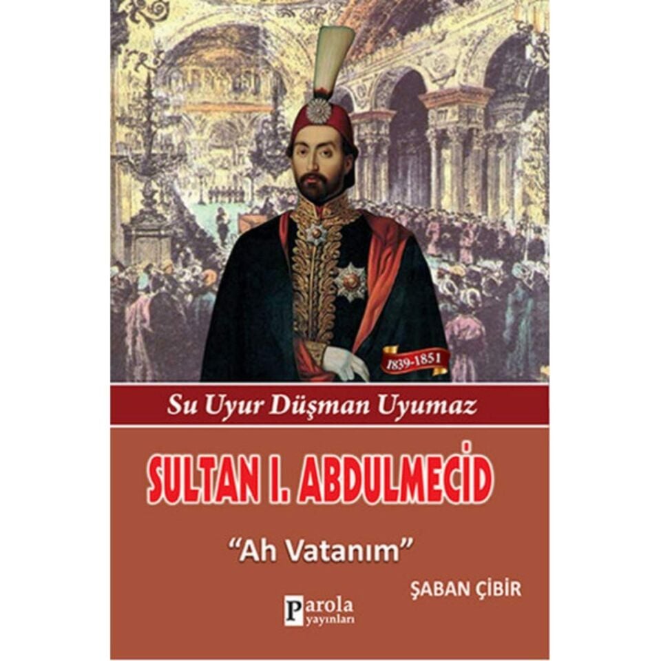 Sultan I. Abdulmecid - Su Uyur Düşman Uyumaz - Ah Vatanım