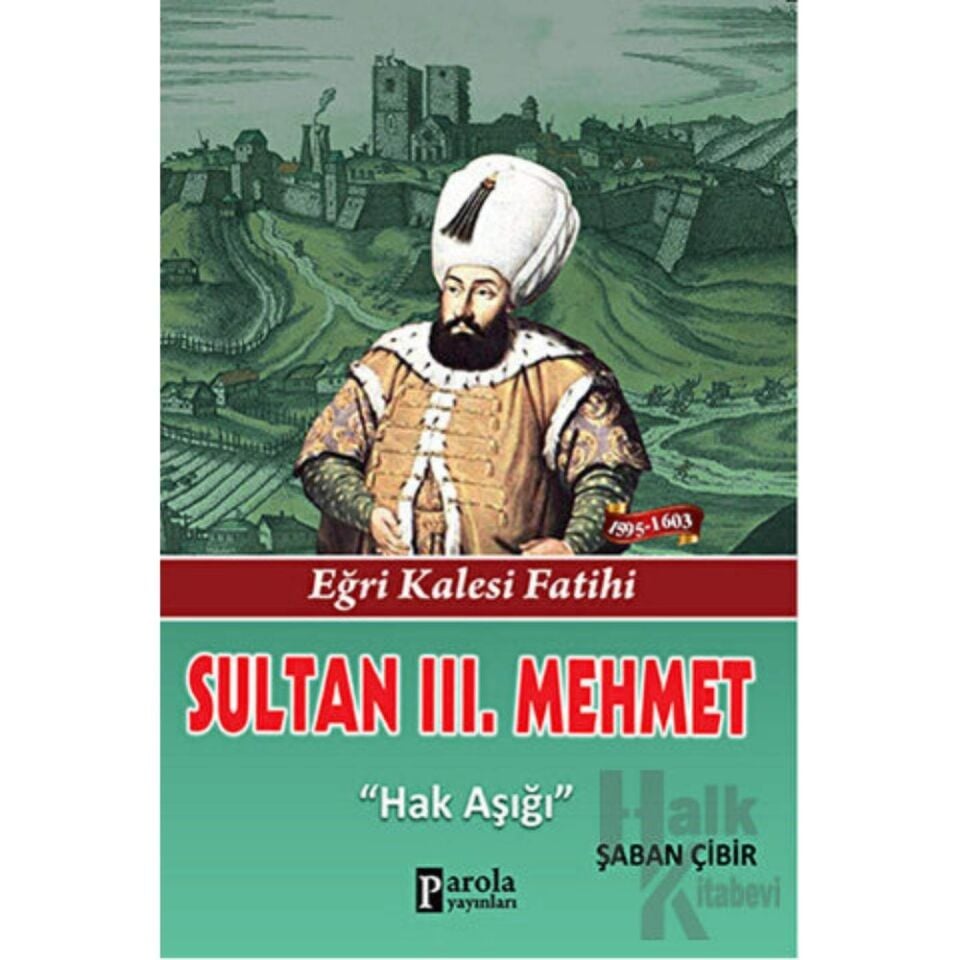 Sultan III. Mehmet - Eğri Kalesi Fatihi - Hak Aşığı